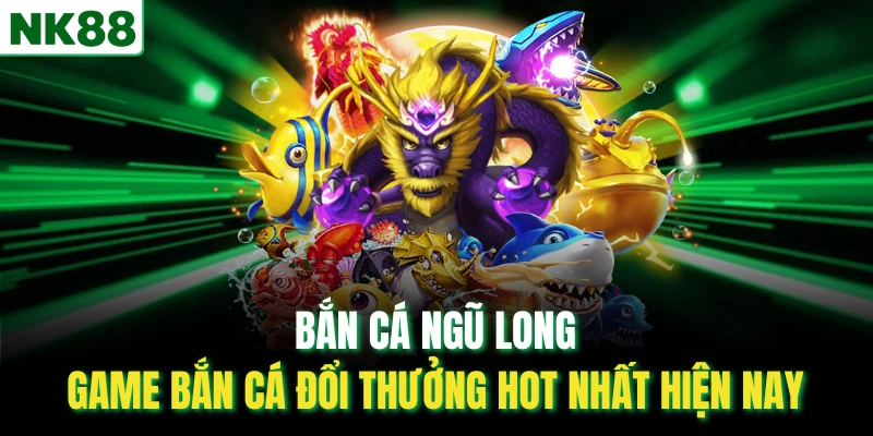 Bắn Cá Ngũ Long – Game Bắn Cá Đổi Thưởng Hot Nhất Hiện Nay