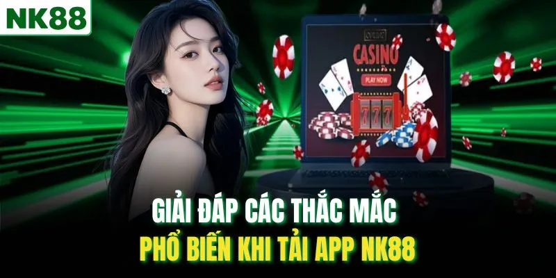 Giải đáp các thắc mắc phổ biến khi tải app NK88
