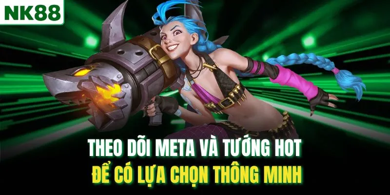 Theo dõi meta và tướng hot để có lựa chọn thông minh