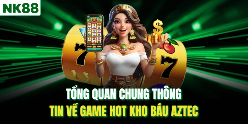 Tổng quan chung thông tin về game hot kho báu Aztec